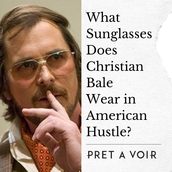 What Sunglasses Does Christian Bale Wear in American Hustle?